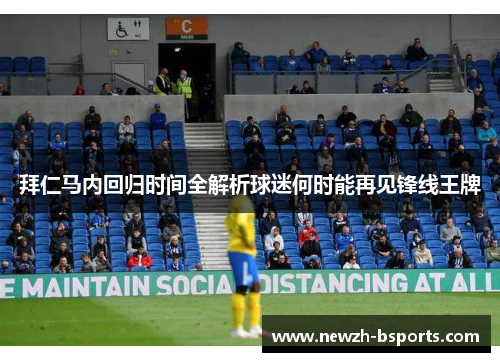 拜仁马内回归时间全解析球迷何时能再见锋线王牌