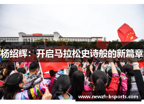 杨绍辉：开启马拉松史诗般的新篇章