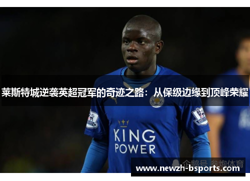 莱斯特城逆袭英超冠军的奇迹之路：从保级边缘到顶峰荣耀