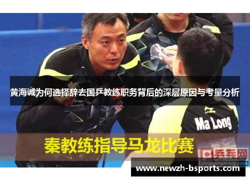 黄海诚为何选择辞去国乒教练职务背后的深层原因与考量分析